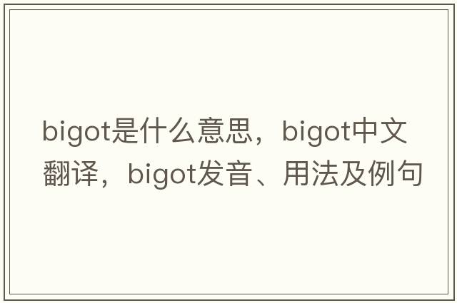 bigot是什么意思，bigot中文翻譯，bigot發(fā)音、用法及例句