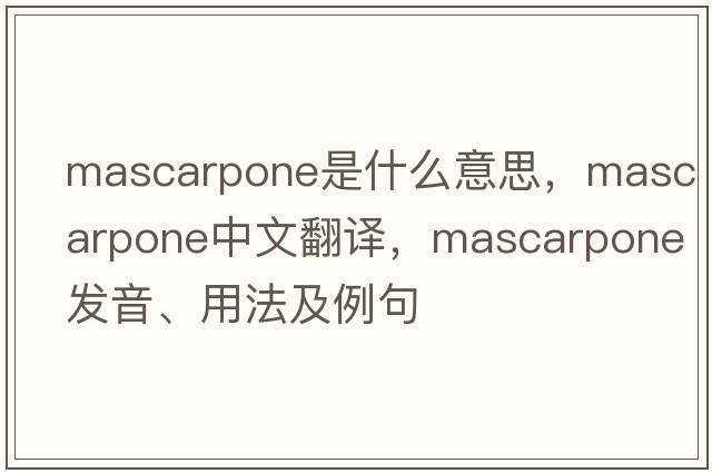 mascarpone是什么意思，mascarpone中文翻譯，mascarpone發(fā)音、用法及例句