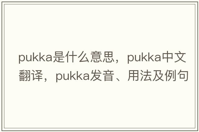 pukka是什么意思，pukka中文翻譯，pukka發(fā)音、用法及例句