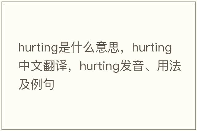 hurting是什么意思，hurting中文翻譯，hurting發(fā)音、用法及例句