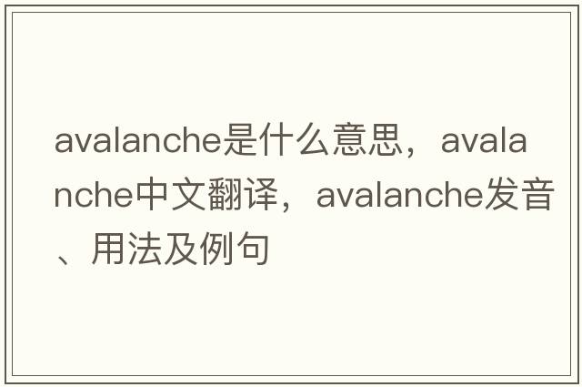 avalanche是什么意思，avalanche中文翻譯，avalanche發(fā)音、用法及例句