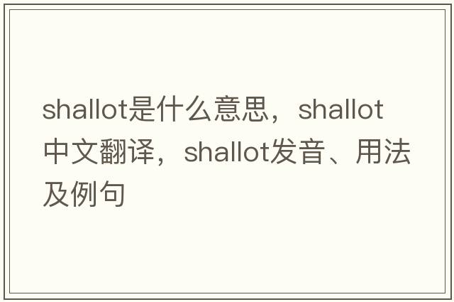 shallot是什么意思，shallot中文翻譯，shallot發(fā)音、用法及例句