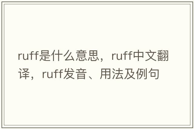ruff是什么意思，ruff中文翻譯，ruff發(fā)音、用法及例句