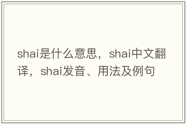 Shai是什么意思，Shai中文翻譯，Shai發(fā)音、用法及例句
