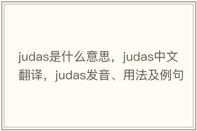 Judas是什么意思，Judas中文翻譯，Judas發(fā)音、用法及例句