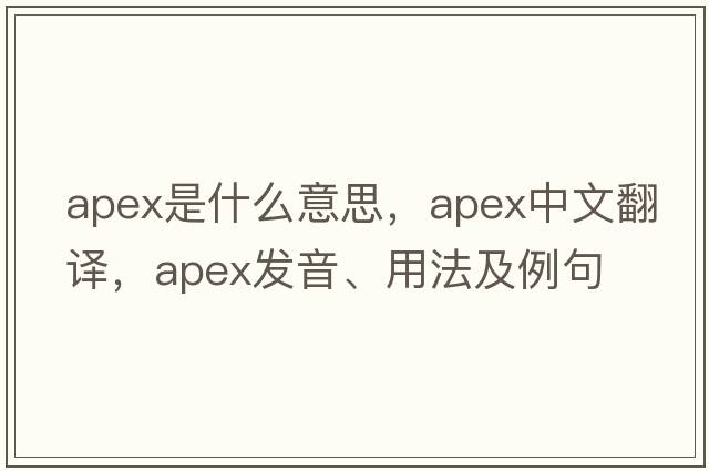 apex是什么意思，apex中文翻譯，apex發(fā)音、用法及例句