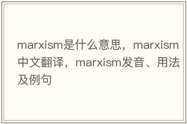 Marxism是什么意思，Marxism中文翻譯，Marxism發(fā)音、用法及例句