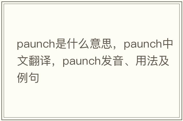 paunch是什么意思，paunch中文翻譯，paunch發(fā)音、用法及例句