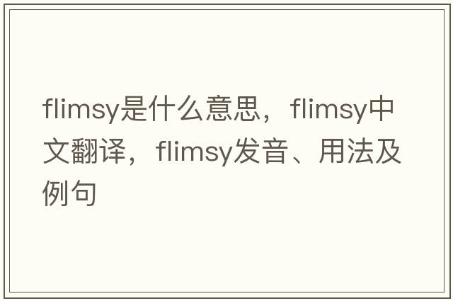 flimsy是什么意思，flimsy中文翻譯，flimsy發(fā)音、用法及例句