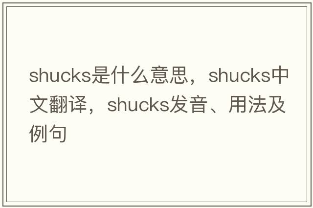 shucks是什么意思，shucks中文翻譯，shucks發(fā)音、用法及例句