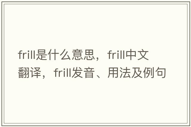 frill是什么意思，frill中文翻譯，frill發(fā)音、用法及例句