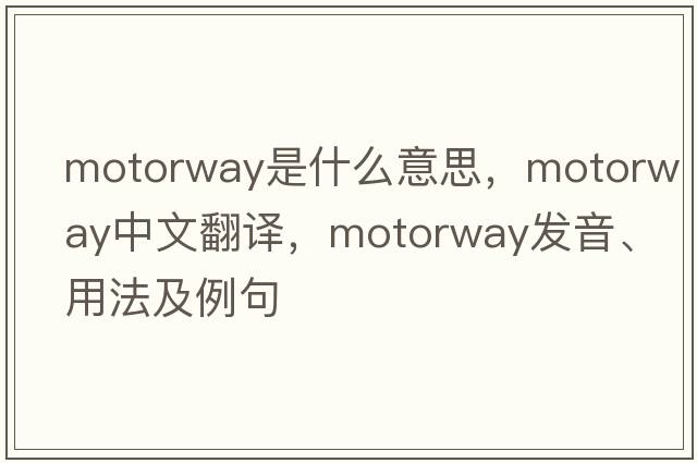 motorway是什么意思，motorway中文翻譯，motorway發(fā)音、用法及例句