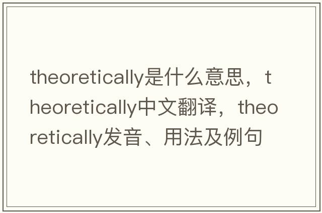 theoretically是什么意思，theoretically中文翻譯，theoretically發(fā)音、用法及例句