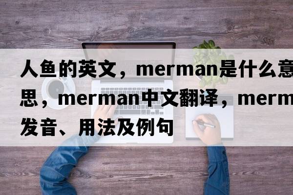 人魚(yú)的英文，merman是什么意思，merman中文翻譯，merman發(fā)音、用法及例句