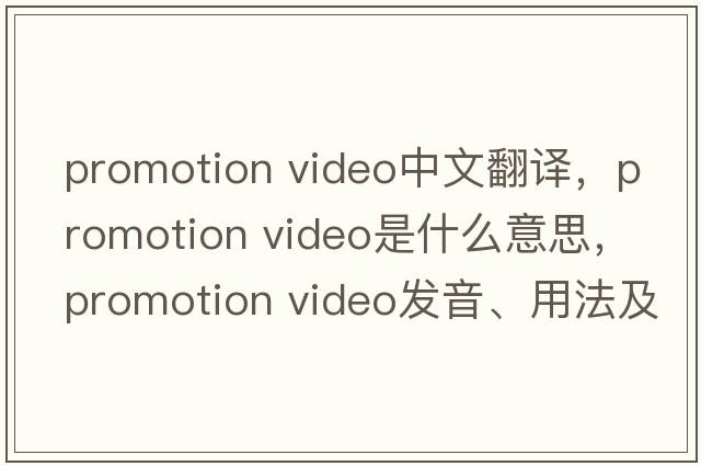 promotion video中文翻譯，promotion video是什么意思，promotion video發(fā)音、用法及例句