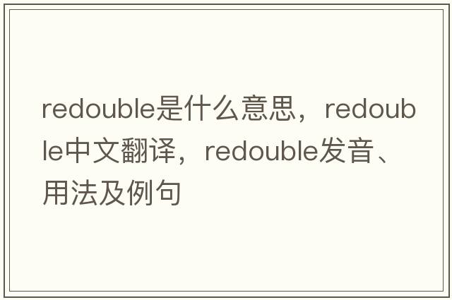 redouble是什么意思，redouble中文翻譯，redouble發(fā)音、用法及例句