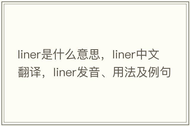 liner是什么意思，liner中文翻譯，liner發(fā)音、用法及例句