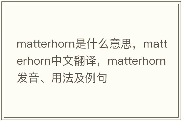 matterhorn是什么意思，matterhorn中文翻譯，matterhorn發(fā)音、用法及例句