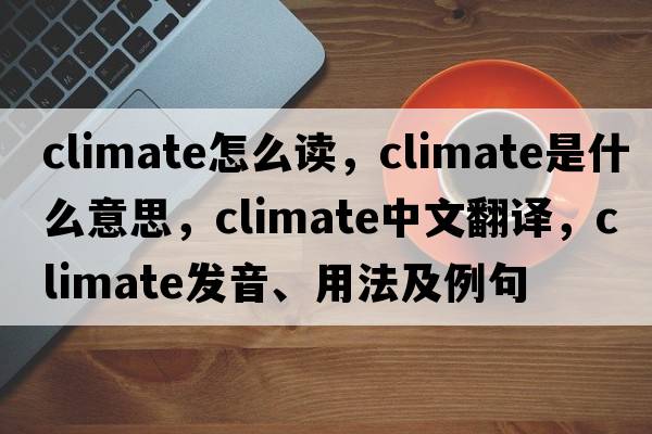 climate怎么讀，climate是什么意思，climate中文翻譯，climate發(fā)音、用法及例句