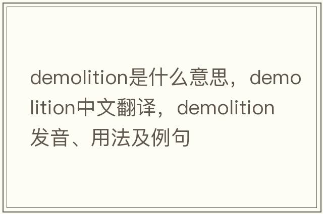 demolition是什么意思，demolition中文翻譯，demolition發(fā)音、用法及例句