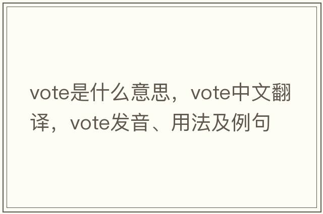 vote是什么意思，vote中文翻譯，vote發(fā)音、用法及例句
