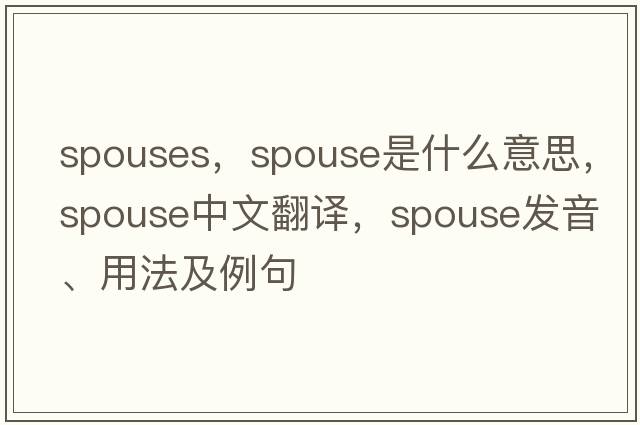 spouses，spouse是什么意思，spouse中文翻譯，spouse發(fā)音、用法及例句