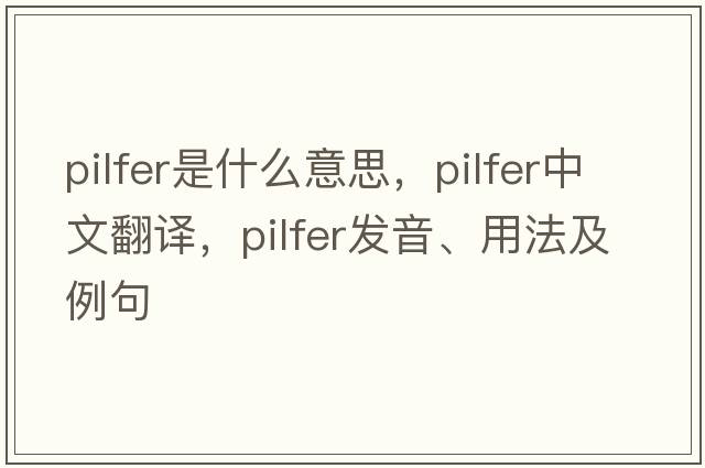 pilfer是什么意思，pilfer中文翻譯，pilfer發(fā)音、用法及例句