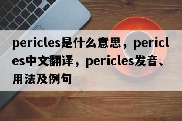Pericles是什么意思，Pericles中文翻譯，Pericles發(fā)音、用法及例句