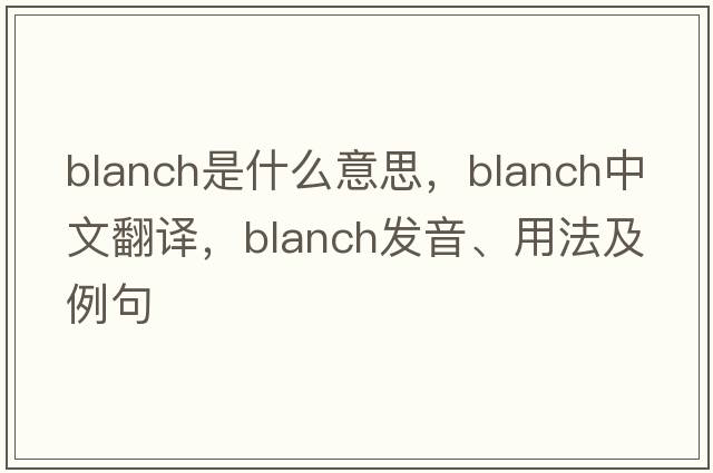 blanch是什么意思，blanch中文翻譯，blanch發(fā)音、用法及例句
