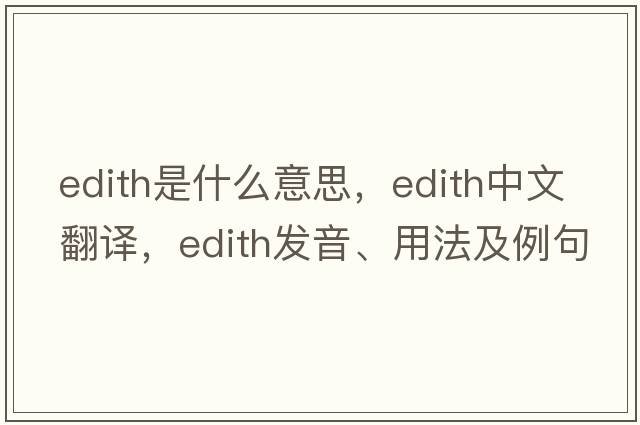 edith是什么意思，edith中文翻譯，edith發(fā)音、用法及例句
