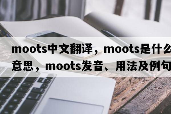 moots中文翻譯，moots是什么意思，moots發(fā)音、用法及例句