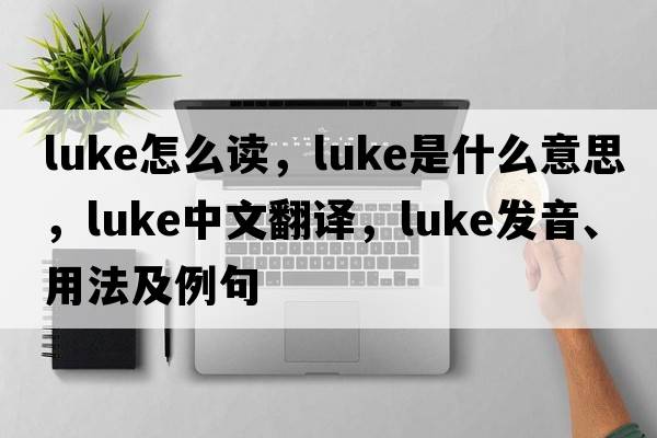 luke怎么讀，luke是什么意思，luke中文翻譯，luke發(fā)音、用法及例句