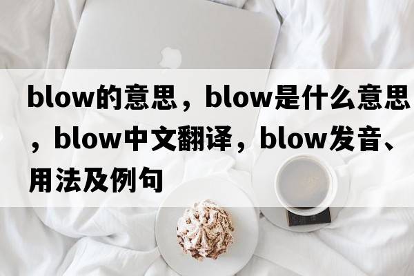 blow的意思，blow是什么意思，blow中文翻譯，blow發(fā)音、用法及例句