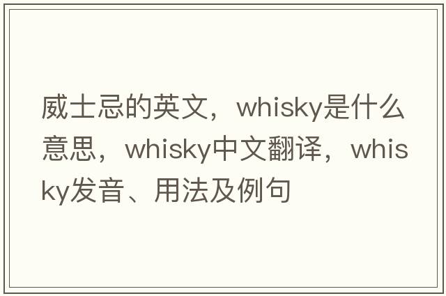 威士忌的英文，whisky是什么意思，whisky中文翻譯，whisky發(fā)音、用法及例句