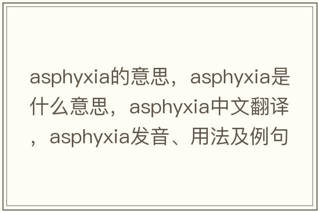 asphyxia的意思，asphyxia是什么意思，asphyxia中文翻譯，asphyxia發(fā)音、用法及例句