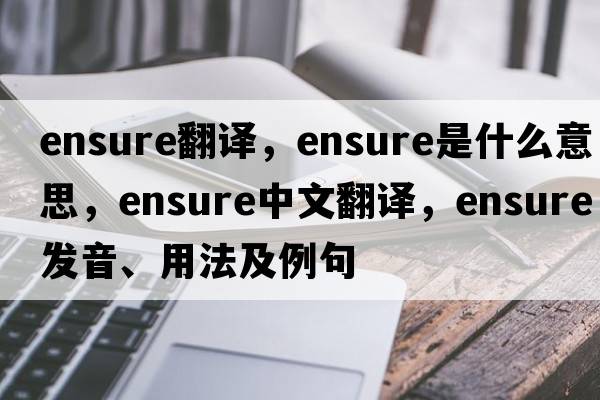 ensure翻譯，ensure是什么意思，ensure中文翻譯，ensure發(fā)音、用法及例句