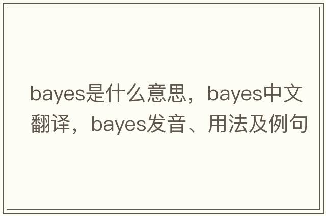 Bayes是什么意思，Bayes中文翻譯，Bayes發(fā)音、用法及例句