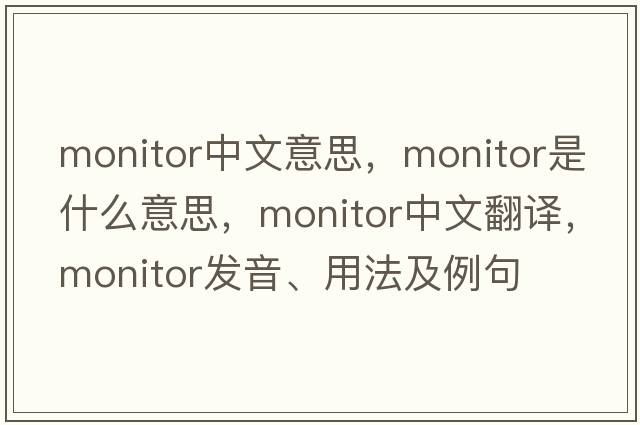 monitor中文意思，monitor是什么意思，monitor中文翻譯，monitor發(fā)音、用法及例句