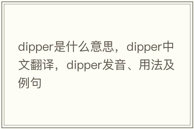 dipper是什么意思，dipper中文翻譯，dipper發(fā)音、用法及例句