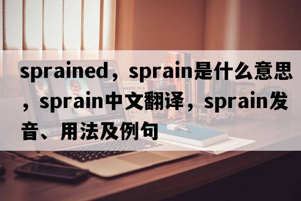 sprained，sprain是什么意思，sprain中文翻譯，sprain發(fā)音、用法及例句