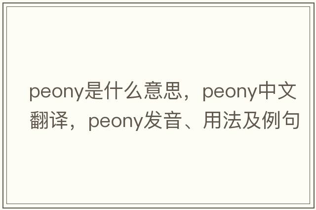 peony是什么意思，peony中文翻譯，peony發(fā)音、用法及例句
