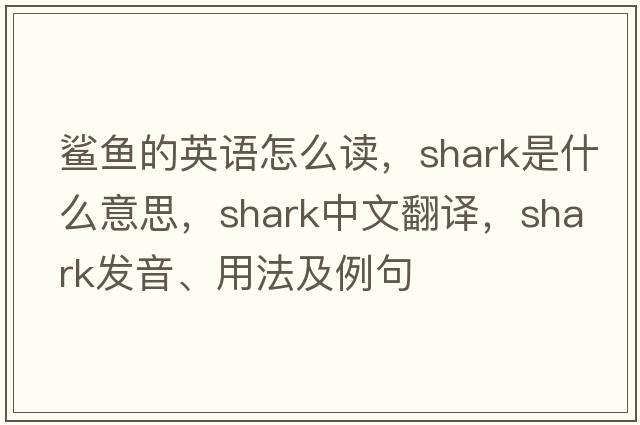 鯊魚(yú)的英語(yǔ)怎么讀，shark是什么意思，shark中文翻譯，shark發(fā)音、用法及例句