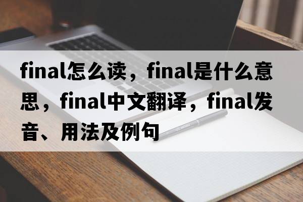 final怎么讀，final是什么意思，final中文翻譯，final發(fā)音、用法及例句