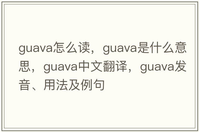 guava怎么讀，guava是什么意思，guava中文翻譯，guava發(fā)音、用法及例句