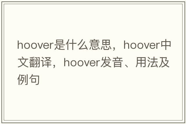 hoover是什么意思，hoover中文翻譯，hoover發(fā)音、用法及例句
