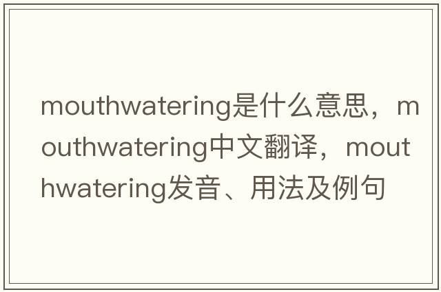 mouthwatering是什么意思，mouthwatering中文翻譯，mouthwatering發(fā)音、用法及例句