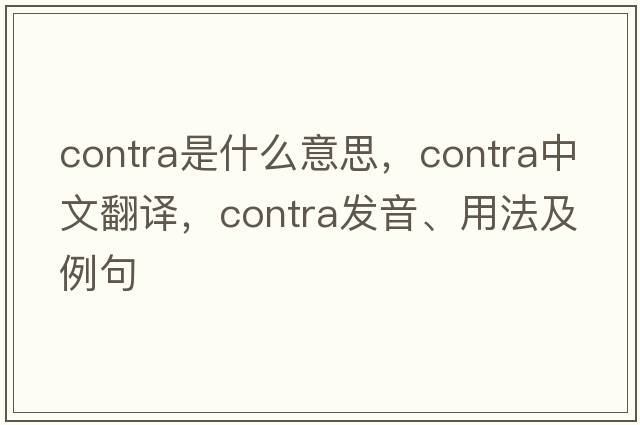 contra是什么意思，contra中文翻譯，contra發(fā)音、用法及例句