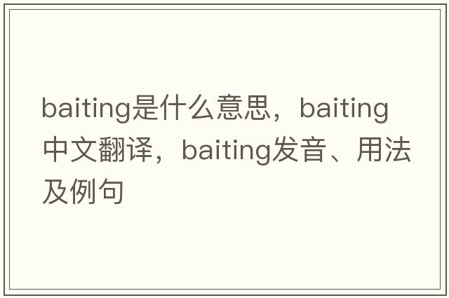 baiting是什么意思，baiting中文翻譯，baiting發(fā)音、用法及例句