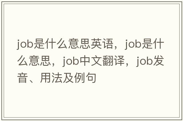 job是什么意思英語(yǔ)，job是什么意思，job中文翻譯，job發(fā)音、用法及例句