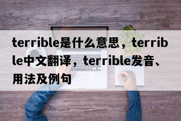 terrible是什么意思，terrible中文翻譯，terrible發(fā)音、用法及例句